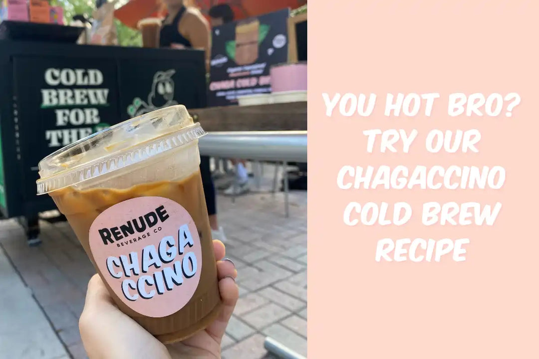 YOU HOT BRO? TRY OUR CHAGACCINO COLD BREW RECIPE